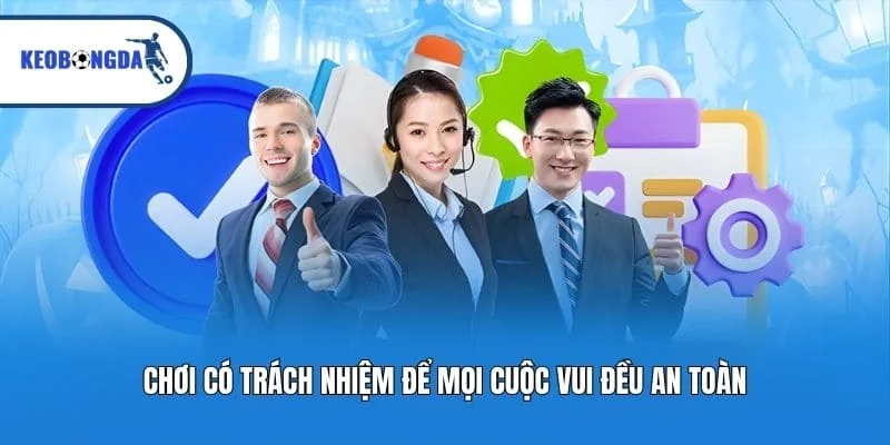 Chơi có trách nhiệm để mọi cuộc vui đều an toàn