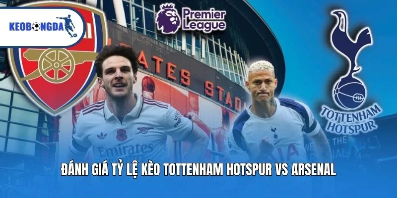 Đánh giá tỷ lệ kèo Tottenham Hotspur vs Arsenal