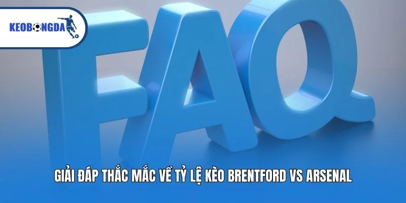 Giải đáp thắc mắc về tỷ lệ kèo Brentford vs Arsenal