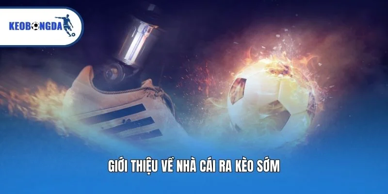 Giới thiệu về nhà cái ra kèo sớm