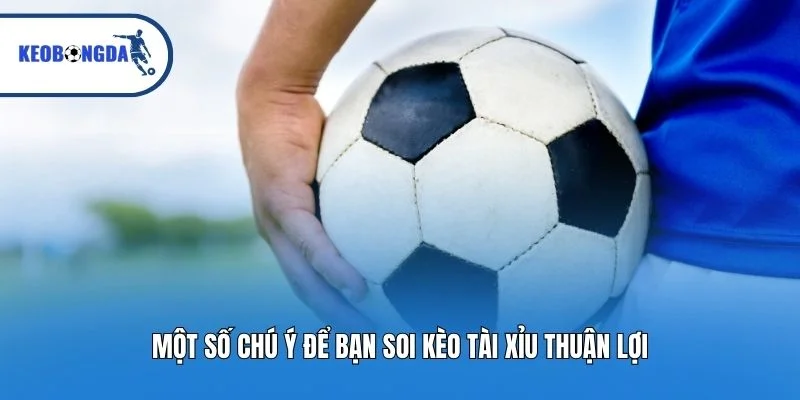 Một số chú ý để bạn soi kèo tài xỉu thuận lợi