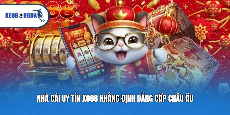 Nhà cái uy tín Xo88 khẳng định đẳng cấp châu Âu