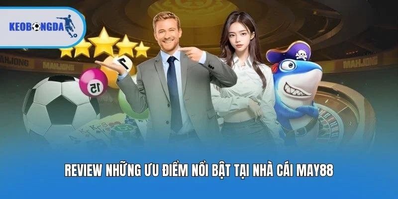 Review những ưu điểm nổi bật tại nhà cái MAY88