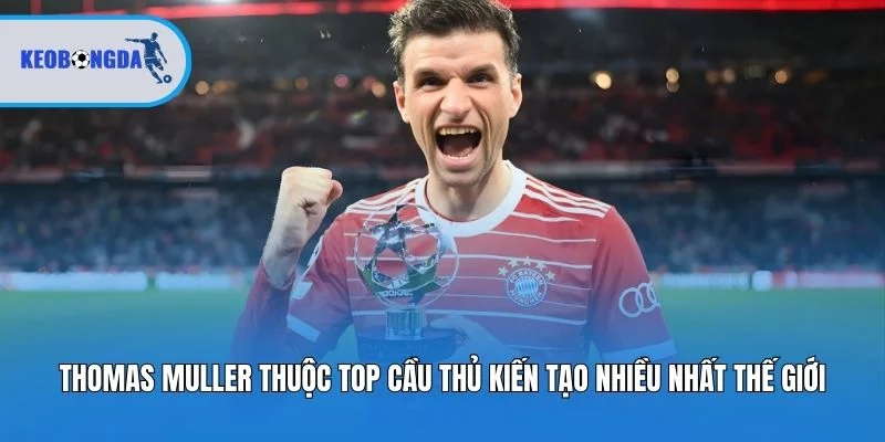 Thomas Muller thuộc top cầu thủ kiến tạo nhiều nhất thế giới