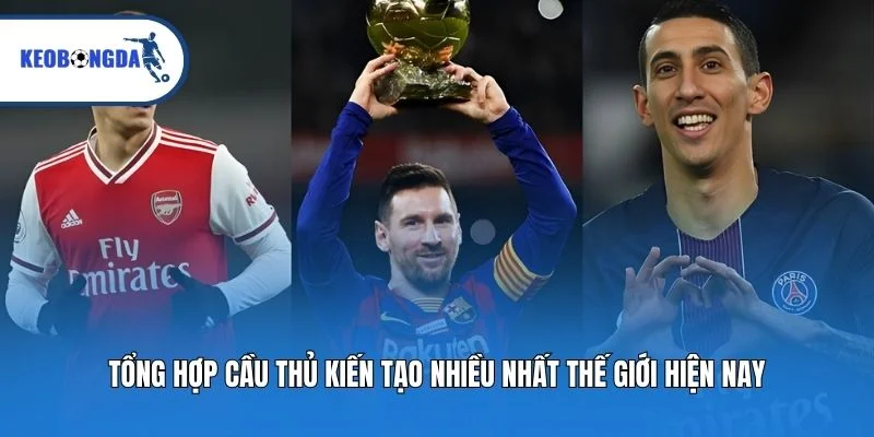 Tổng hợp cầu thủ kiến tạo nhiều nhất thế giới hiện nay