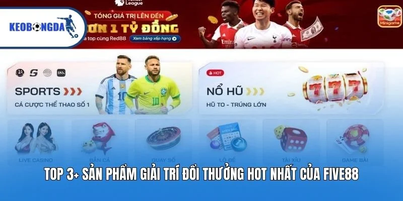 Top 3+ sản phẩm giải trí đổi thưởng hot nhất của Five88