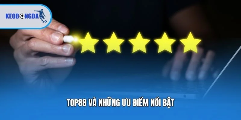 Top88 và những ưu điểm nổi bật