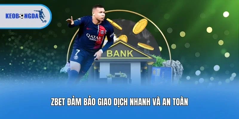 Zbet đảm bảo giao dịch nhanh và an toàn
