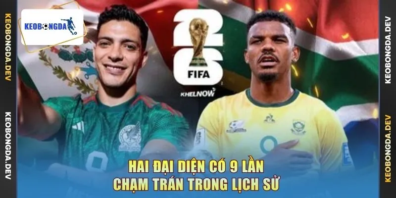 Hai đại diện có 9 lần chạm trán trong lịch sử