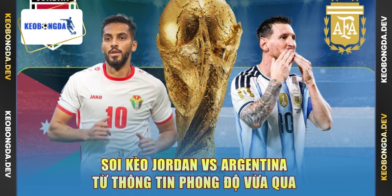 Soi kèo Jordan vs Argentina từ thông tin phong độ vừa qua