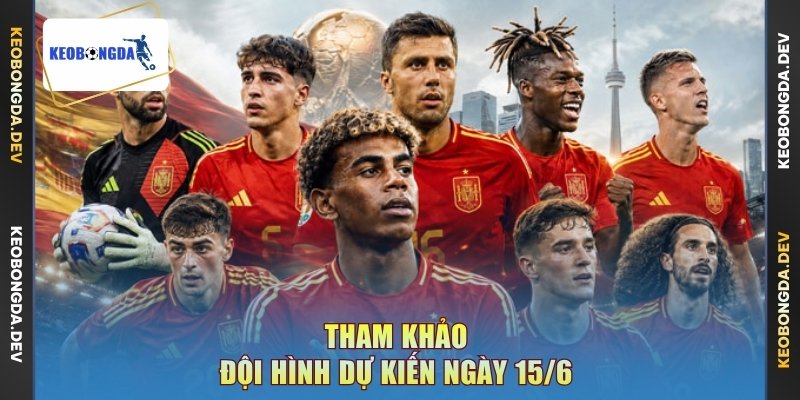 Tham khảo đội hình dự kiến ngày 15/6